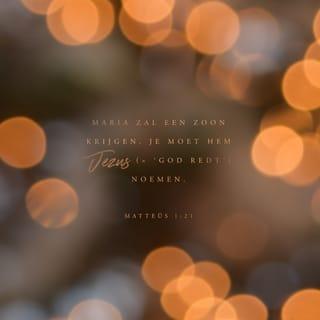Het evangelie naar Matteüs 1:21 - Zij zal een zoon baren en gij zult Hem de naam Jezus geven. Want Hij is het, die zijn volk zal redden van hun zonden.