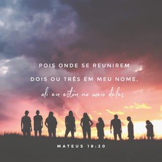 Mateus 18:20 - Porque, onde dois ou três estão juntos em meu nome, eu estou ali com eles.
