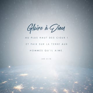 Luc 2:14 - «Gloire à Dieu dans les cieux très hauts,
et paix sur la terre pour ceux qu'il aime!»