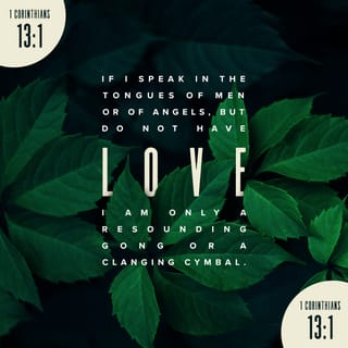 1 Corinthians (1 Co) 13:1 - I may speak in the tongues of men, even angels;
but if I lack love, I have become merely
blaring brass or a cymbal clanging.