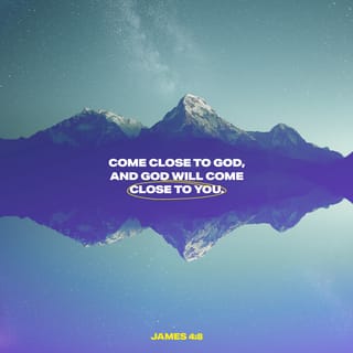 James 4:8 - Come near to God and he will come near to you. Wash your hands, you sinners, and purify your hearts, you double-minded.