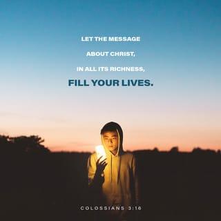 Colossians 3:16-17 - Let the message about Christ, in all its richness, fill your lives. Teach and counsel each other with all the wisdom he gives. Sing psalms and hymns and spiritual songs to God with thankful hearts. And whatever you do or say, do it as a representative of the Lord Jesus, giving thanks through him to God the Father.
