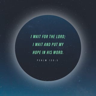 Psalms 130:5 - With all my heart,
I am waiting, LORD, for you!
I trust your promises.