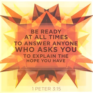 1 Peter 3:15 - but sanctify in your hearts Christ as Lord: being ready always to give answer to every man that asketh you a reason concerning the hope that is in you, yet with meekness and fear