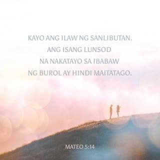 Mateo 5:14 - “Kayo ang ilaw ng sanlibutan. Ang isang lunsod na nakatayo sa ibabaw ng burol ay hindi maitatago.