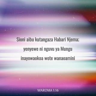Waroma 1:16 - Sioni aibu kutangaza Habari Njema; yenyewe ni nguvu ya Mungu inayowaokoa wote wanaoamini: Wayahudi kwanza na wasio Wayahudi pia.