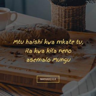 Mathayo 4:4 - Yesu akamjibu, “Imeandikwa:
‘Mtu haishi kwa mkate tu,
ila kwa kila neno asemalo Mungu.’”