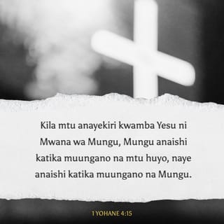 1 Yoh 4:15 - Kila akiriye ya kuwa Yesu ni Mwana wa Mungu, Mungu hukaa ndani yake, naye ndani ya Mungu.
