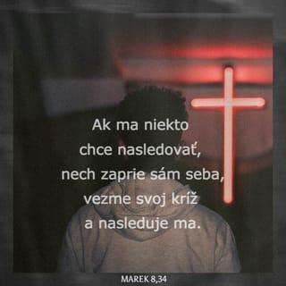Marek 8:34-35 - Zavolal k sebe zástup aj s učeníkmi a povedal im: „Ak ma niekto chce nasledovať, nech zaprie sám seba, vezme svoj kríž a nasleduje ma. Lebo kto by si chcel zachrániť život, stratí ho. Kto však stratí svoj život pre mňa a pre evanjelium, zachráni si ho.