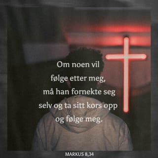 Markus 8:34 - Så kalte han til seg folkemengden og disiplene og sa til dem: «Den som vil følge etter meg, må fornekte seg selv og ta sitt kors opp, og følge meg.