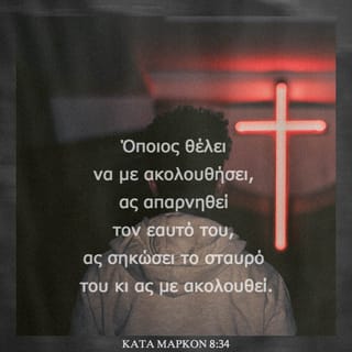 ΚΑΤΑ ΜΑΡΚΟΝ 8:34-35 - Ο Ιησούς κάλεσε τότε τον κόσμο μαζί με τους μαθητές και τους είπε: «Όποιος θέλει να με ακολουθήσει, ας απαρνηθεί τον εαυτό του, ας σηκώσει το σταυρό του κι ας με ακολουθεί. Γιατί όποιος θέλει να σώσει τη ζωή του θα τη χάσει· όποιος όμως χάσει τη ζωή του εξαιτίας μου και εξαιτίας του ευαγγελίου, αυτός θα τη σώσει.