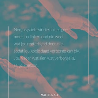 Matteus 6:3 - Maar wanneer jy liefdadigheid beoefen, moet jou linkerhand nie weet wat jou regterhand doen nie