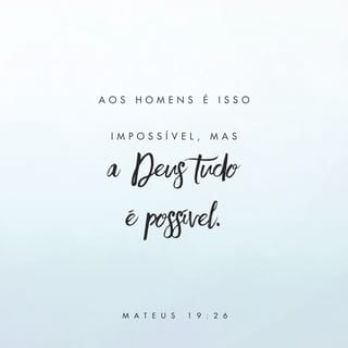 Mateus 19:26 - Jesus, fitando neles o olhar, disse-lhes: Isto é impossível aos homens, mas para Deus tudo é possível.