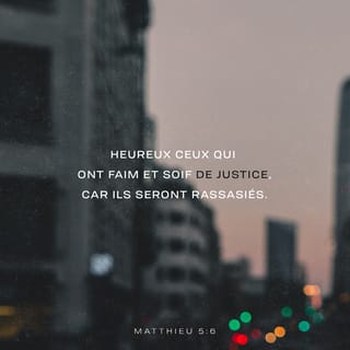 Matthieu 5:6 - Heureux ceux qui ont faim et soif de la justice, car ils seront rassasiés!