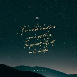 Isaiah 9:6 - For unto us a child is born, unto us a son is given; and the government shall be upon his shoulder: and his name shall be called Wonderful, Counsellor, Mighty God, Everlasting Father, Prince of Peace.