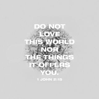 1 John 2:15-16 - Do not love the world nor the things in the world. If anyone loves the world, the love of the Father is not in him. For all that is in the world, the lust of the flesh and the lust of the eyes and the boastful pride of life, is not from the Father, but is from the world.