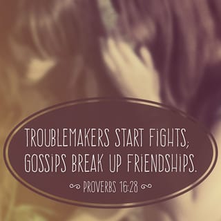 Proverbs 16:28 - Troublemakers start fights;
gossips break up friendships.