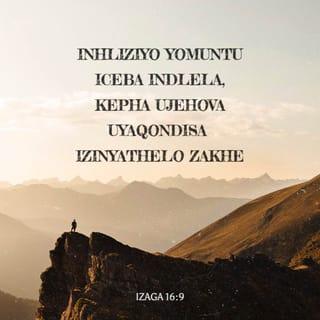 IzAga 16:9 - Inhliziyo yomuntu iceba indlela,
kepha uJehova uyaqondisa izinyathelo zakhe.