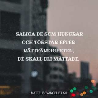 Matteusevangeliet 5:6 - Saliga är de som hungrar och törstar efter rättfärdighet, de skall bli mättade.