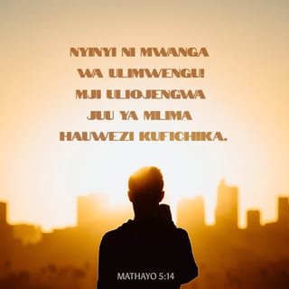Mathayo 5:14 - Ninyi ni nuru ya ulimwengu. Mji ukiwa juu ya mlima hauwezi kusitirika.