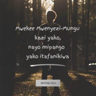 Methali 16:3 - Mwekee Mwenyezi-Mungu kazi yako,
nayo mipango yako itafanikiwa.