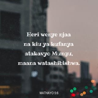 Mathayo 5:6 - Heri wenye njaa na kiu ya haki,
maana hao watatoshelezwa.