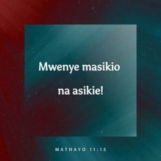 Mathayo 11:15 - Mwenye masikio, na asikie.