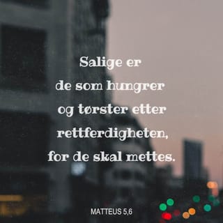 Matteus 5:6 - Lykkelige er de som sulter og tørster etter å gjøre Guds vilje, for de skal bli mettet.