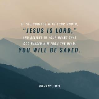 Romans 10:9 - If you confess that Jesus is Lord and believe that God raised him from death, you will be saved.