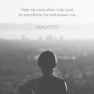 Psalms 27:7 - Hear, O LORD, when I cry aloud,
be gracious to me and answer me!
