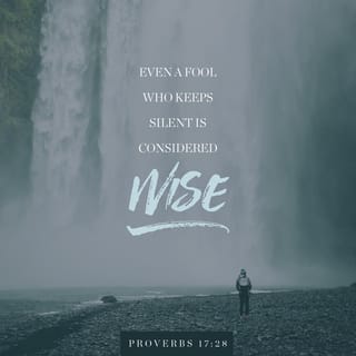 Proverbs 17:28 - Even a fool, when he holdeth his peace, is counted wise;
When he shutteth his lips, he is esteemed as prudent.