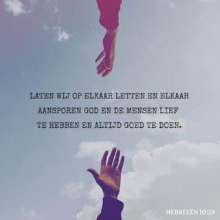 Hebreeën 10:24 - En laten wij op elkaar letten door elkaar aan te vuren tot liefde en goede werken.