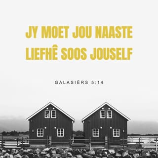 GALASIËRS 5:14 - Die hele wet is saamgevat in een opdrag: “Jy moet jou naaste liefhê soos jouself.”