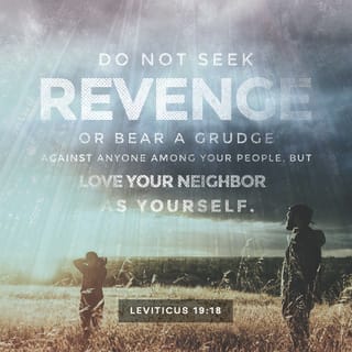 Leviticus 19:18 - Do not take revenge or bear a grudge against members of your community, but love your neighbor as yourself; I am the LORD.