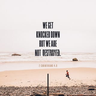 2 Corinthians 4:8-9 - We often suffer, but we are never crushed. Even when we don't know what to do, we never give up. In times of trouble, God is with us, and when we are knocked down, we get up again.