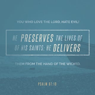 Psalms 97:10 - GOD loves all who hate evil,
And those who love him he keeps safe,
Snatches them from the grip of the wicked.