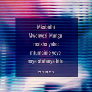 Zaburi 37:5 - Mkabidhi Mwenyezi-Mungu maisha yako;
mtumainie yeye naye atafanya kitu.