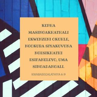 KwabaseGalathiya 6:9 - Kepha masingakhathali ekwenzeni okuhle, ngokuba siyakuvuna ngesikhathi esifaneleyo, uma singadangali.