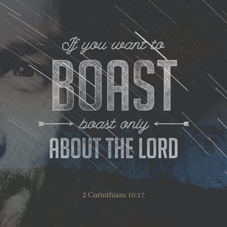 2 Corinthians 10:17 - As the Scriptures say, “If you want to boast, boast only about the LORD.”