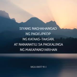 Mga Awit 91:1 - Siyang naghahangad ng pagkupkop ng Kataas-taasan,
at nananatili sa pagkalinga ng Makapangyarihan
