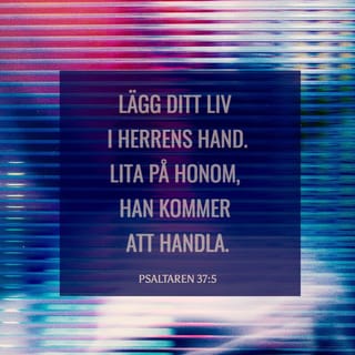 Psaltaren 37:5 - Lägg ditt liv i Herrens hand.
Lita på honom, han kommer att handla.