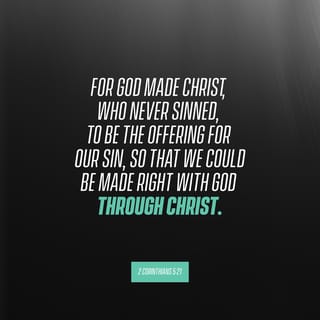2 Corinthians 5:21 - For our sake he made him to be sin who knew no sin, so that in him we might become the righteousness of God.