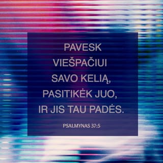 Psalmynas 37:5 - ג Pavesk VIEŠPAČIUI savo kelią,
pasitikėk juo, ir jis tau padės.