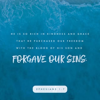 Ephesians 1:6-7 - to the praise of his glorious grace, which he has freely given us in the One he loves. In him we have redemption through his blood, the forgiveness of sins, in accordance with the riches of God’s grace