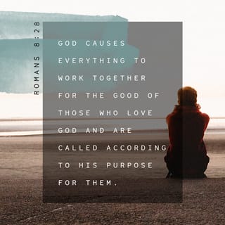 Romans 8:28 - And we know that God causes all things to work together for good to those who love God, to those who are called according to His purpose.