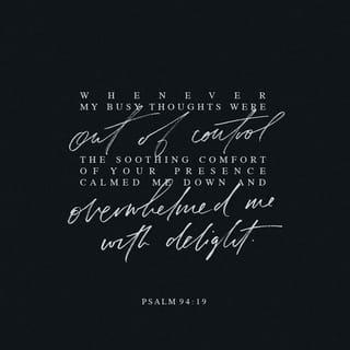 Psalms 94:19 - In the multitude of my thoughts within me,
your comforts delight my soul.