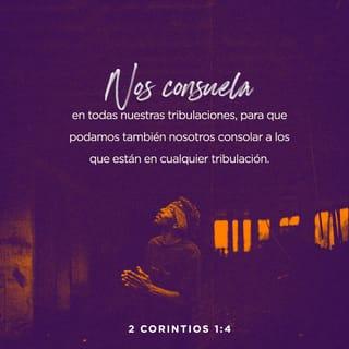 2 Corintios 1:4 - el cual nos consuela en todas nuestras tribulaciones, para que también nosotros podamos consolar a los que están en cualquier aflicción, dándoles el consuelo con que nosotros mismos somos consolados por Dios.