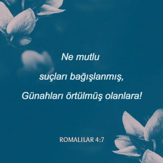 ROMALILAR 4:7-8 - “Ne mutlu suçları bağışlanan, günahları örtülen insana!
Ne mutlu Rab tarafından günahı sayılmayana!”