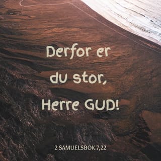 2 Samuel 7:22 - Derfor er du stor, Herre Gud! Det er ingen som du, og det er ingen Gud uten deg, etter alt det vi har hørt med våre ører.