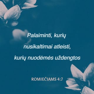 Romiečiams 4:7 - Palaiminti, kurių nusikaltimai atleisti,
kurių nuodėmės uždengtos